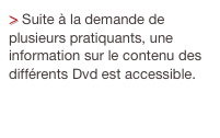 > Suite à la demande de plusieurs pratiquants, une information sur le contenu des différents Dvd est accessible.   
Cliquez ici.